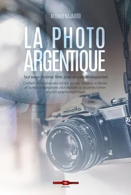 La photo argentique, Tout savoir, matériel, films, prise de vues, développement