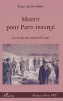 MOURIR POUR PARIS INSURGE - LE DESTIN DU COLONEL ROSSEL (1844-1871), Le destin du Colonel Rossel (1844-1871)