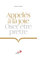 Appelés à la joie: Oser être prêtre Augustin, George; Kasper, Walter and Charpentier de Beauvillé, Philippe