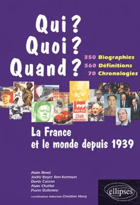 La France et le monde depuis 1939 - 350 biographies, 560 définitions, 70 chronologies, 350 biographies, 560 définitions, 70 chronologies