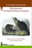 Exploration du Grand Nord Canadien. Voyage en canoë d'écorce du lac Athabasca à l'océan Arctique, voyage en canoë d'écorce du lac Athabasca à l'océan Arctique, été 1789
