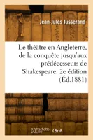 Le théâtre en Angleterre, de la conquête jusqu'aux prédécesseurs de Shakespeare. 2e édition