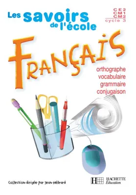 Les Savoirs de l'école Français Cycle 3 - Livre de l'élève - Ed.2004, Orthographe, vocabulaire, grammaire, conjugaison