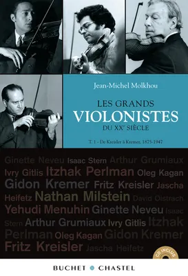 Les grands violonistes du XXe siècle. Version enrichie, Volume 1, De Kresler à Kremer, 1875-1947