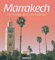 Marrakech, les secrets de la cité millénaire, les secrets de la cité millénaire