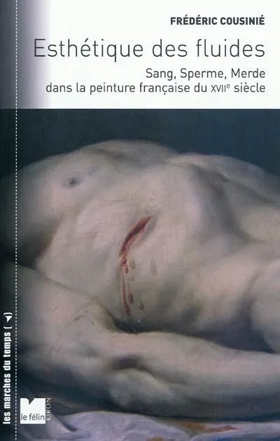 Livres Arts Photographie Esthétique des fluides sang, sperme, merde dans la peinture française du XVIIe siècle Frédéric Cousinié