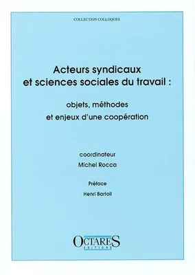 Acteurs syndicaux et sciences sociales du travail, objets, méthodes et enjeux d'une coopération