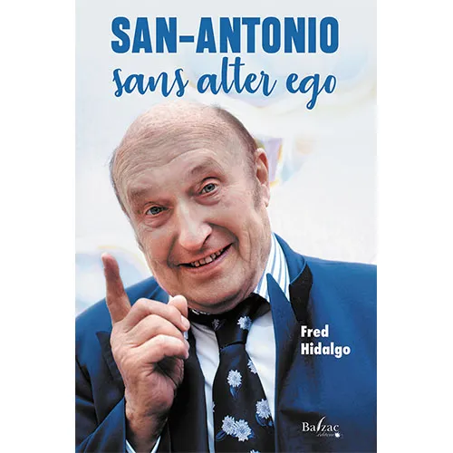 Livres Polar Policier et Romans d'espionnage San-Antonio sans alter ego, Le roman de San-Antonio (Seconde époque 1971-2021) Fred Hidalgo
