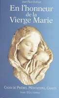 En l'honneur de la Vierge Marie - Choix de prières, méditations, chants, choix de prières, méditations, chants