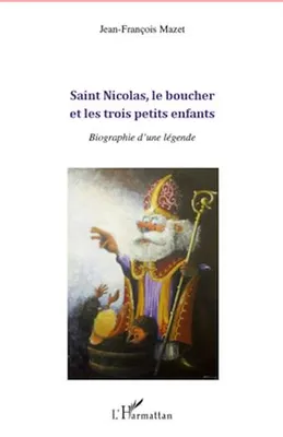 Saint Nicolas, le boucher et les trois petits enfants, Biographie d'une légende