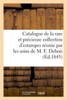 Catalogue de la rare et précieuse collection d'estampes réunie par les soins de M. F. Debois