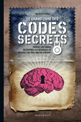 Le grand livre des codes secrets, percez les codes, décryptez les messages et devenez un vrai maître-espion !