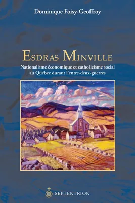 Esdras Minville, Nationalisme économique et catholicisme social au Québec durant lentre-deux guerres