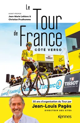 Le Tour de France côté verso, 30 ans d'organisation du Tour par Jean-Louis Pagès Directeur des sites