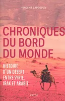 Chroniques du bord du monde, Histoire d'un désert entre syrie, irak et arabie