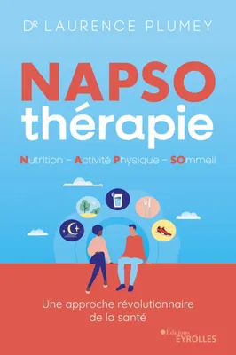 NAPSO-thérapie : Nutrition - Activité physique - Sommeil, Tout ce qu'il faut savoir pour commencer à être en pleine santé, dès aujourd'hui !
