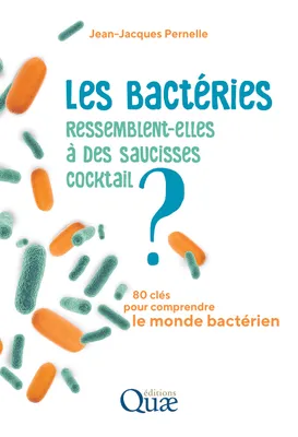 Les bactéries ressemblent-elles à des saucisses cocktail ?, 80 clés pour comprendre le monde bactérien