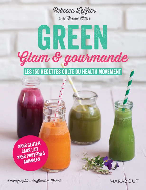 Green glam et gourmande, Les 150 recettes culte du Health Movement Rebecca Leffler, Coralie Miller