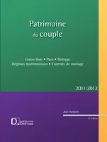 Patrimoine du couple 2011/2012 - 13e ed., Union libre . Pacs . Mariage . Régimes matrimoniaux . Contrats de mariage