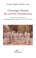Chronique illustrée des activités missionnaires, Frères mineurs (franciscains) en république démocratique du congo, 1920 -2015