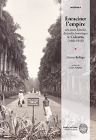 Enraciner l’empire : une autre histoire du jardin botanique de Calcutta (1860-1910)., UNE AUTRE HISTOIRE DU JARDIN BOTANIQUE DE CALCUTTA (1860-1910)