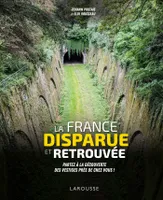La France disparue et retrouvée, Partez à la découverte des vestiges près de chez vous !