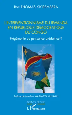 L’interventionnisme du Rwanda en République Démocratique  du Congo, Hégémonie ou puissance prédatrice ?
