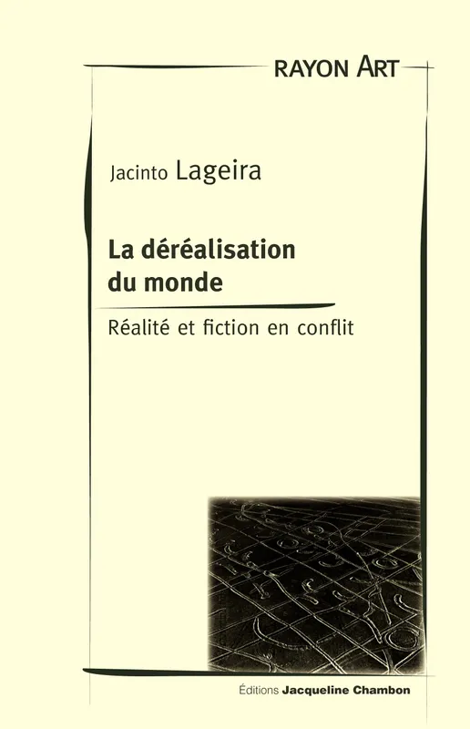 Livres Sciences Humaines et Sociales Philosophie De la déréalisation du monde, Réalité et fiction en conflit Jacinto Lageira