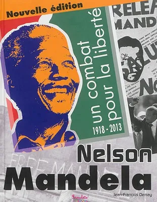 Nelson Mandela - Un combat pour la liberté - 1918 - 2013