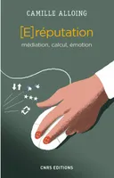 La E-réputation. Médiation, calcul, émotion