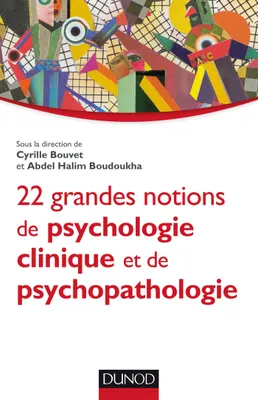 22 grandes notions de psychologie clinique et psychopathologie