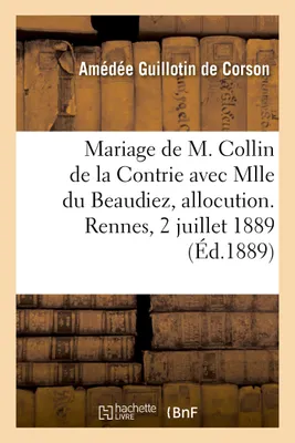 Mariage de M. Paul Collin de la Contrie avec Mlle Ernestine du Beaudiez, allocution, Eglise Saint-Sauveur, Rennes, 2 juillet 1889