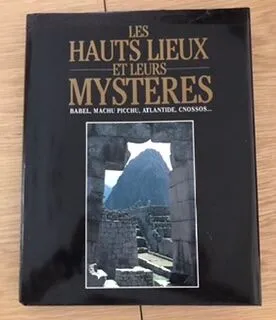 Les hauts lieux et leurs mystères, Babel, Machu Picchu, Atlantide, Cnossos