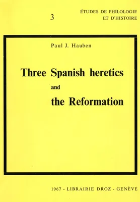 Three Spanish heretics and the Reformation :  Antonio Del Corro - Cassiodoro De Reina - Cypriano de Valera