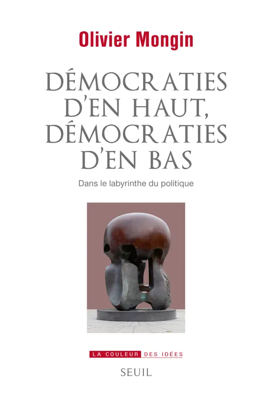 Livres Sciences Humaines et Sociales Sciences politiques Démocraties d'en haut, démocraties d'en bas, Dans le labyrinthe du politique Olivier Mongin