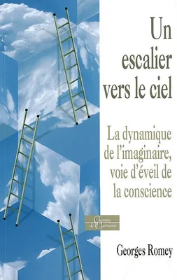 Un escalier vers le ciel - La dynamique de l'imaginaire, voie d'éveil de la conscience, la dynamique de l'imaginaire, voie d'éveil de la conscience