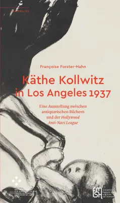 Käthe Kollwitz in Los Angeles 1937, Eine Ausstellung zwischen antiquarischen Büchern und der Hollywood Anti-Nazi
League