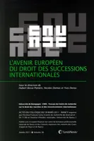 l avenir europeen du droit des successions internationales, Actes du colloque du 18 mars 2011, nancy