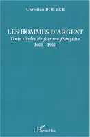 Les hommes d'argent, Trois siècles de fortune française - 1600-1900