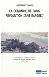 La Commune de Paris, révolution sans images ?, politique et représentations dans la France républicaine, 1871-1914