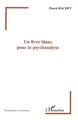 UN LIVRE BLANC POUR LA PSYCHANALYSE, chroniques 1990-2005