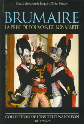 Brumaire, La prise de pouvoir de Bonaparte - Institut Napoléon N° 1