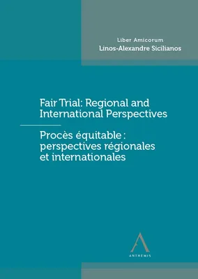 Fair Trial : Regional and International Perspectives - Procès équitable : perspectives régionales et internationales, Liber Amicorum  Linos-Alexandre Sicilianos