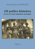 150 petites histoires de la vie d'un ramoneur lyonnais