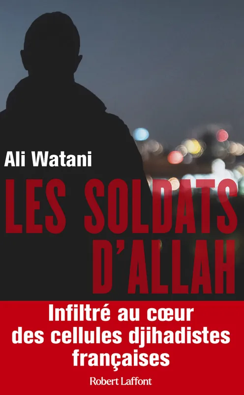 Les Soldats d'Allah - Infiltré au coeur des cellules djihadistes françaises Ali Watani