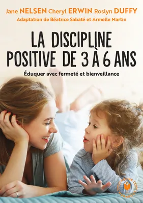 La discipline positive de 3 à 6 ans, Éduquer avec fermeté et bienveillance