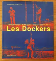 Les dockers : Le port autonome de Marseille : Histoire des hommes, le port autonome de Marseille