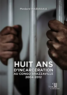 Huit ans d'incarcération au Congo Brazzaville 2004-2012