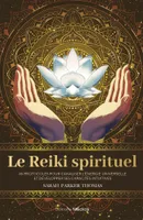 Le Reiki spirituel - 65 protocoles pour canaliser l'énergie universelle et développer ses capacités intuitives