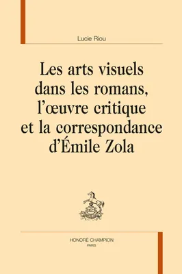Les arts visuels dans les romans, l'oeuvre critique et la correspondance d'Émile Zola
